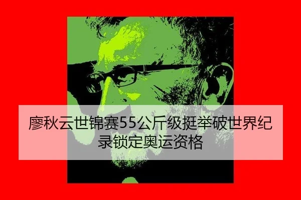 廖秋云世锦赛55公斤级挺举破世界纪录锁定奥运资格